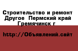 Строительство и ремонт Другое. Пермский край,Гремячинск г.